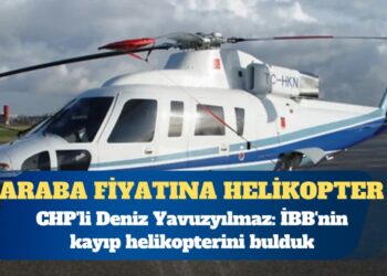 CHP’li Deniz Yavuzyılmaz: İBB’nin kayıp helikopterini bulduk, araba fiyatına satılmış