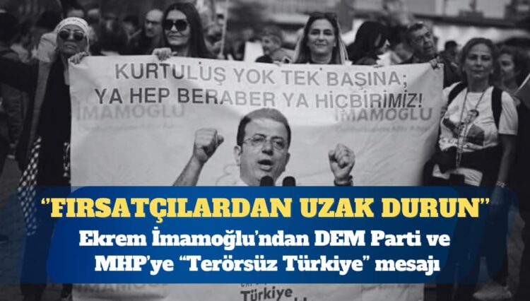 Ekrem İmamoğlu’ndan DEM Parti ve MHP’ye “Terörsüz Türkiye” mesajı: Bu süreci kendi ikballeri ve siyasi çıkarları için bir fırsat olarak gören akıldan kendinizi ayrıştırın