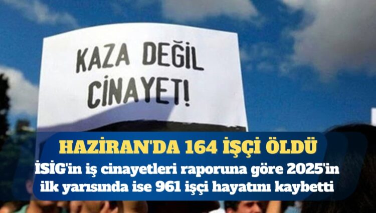 İSİG iş cinayeti raporu: Haziran’da 164 işçi öldü