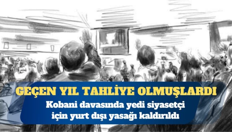 Kobani davasında yedi siyasetçi için yurt dışı yasağı kaldırıldı