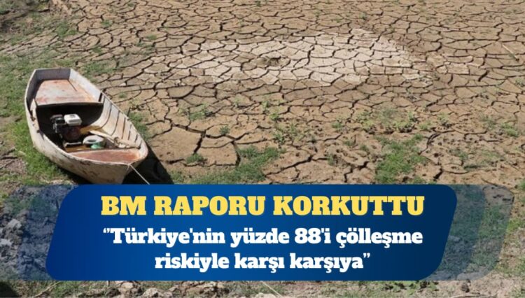 BM raporu: Türkiye’nin yüzde 88’i çölleşme riskiyle karşı karşıya