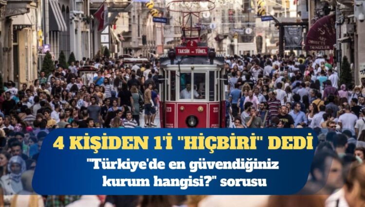 ”Türkiye’de en güvendiğiniz kurum hangisi?” sorusuna 4 kişiden 1’i ”hiçbiri” cevabını verdi
