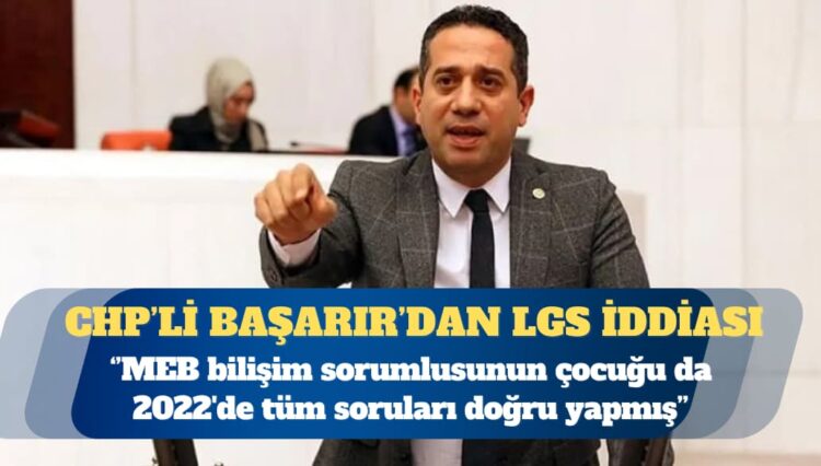 CHP’li Başarır: MEB bilişim sorumlusunun çocuğu da 2022’de tüm soruları doğru yapmış