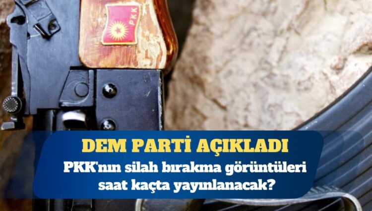 DEM Parti açıkladı: PKK’nın silah bırakma görüntüleri saat kaçta yayınlanacak?