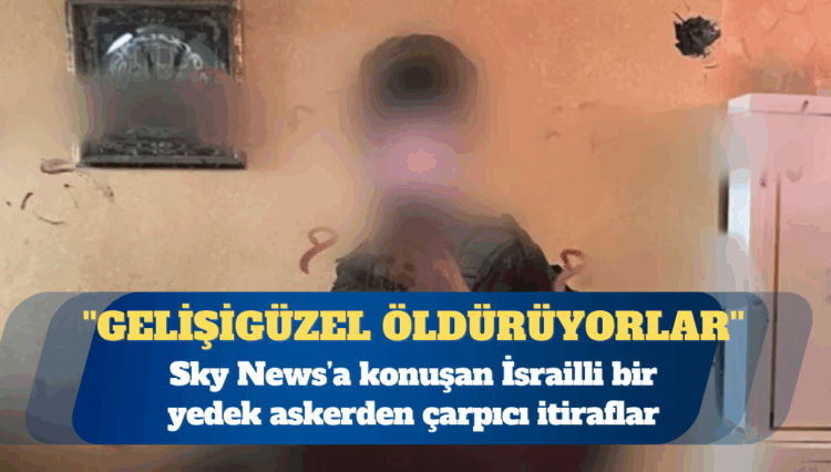 Sky News’a konuşan İsrailli bir yedek asker, birliklerin sivilleri gelişigüzel öldürdüğünü söyledi