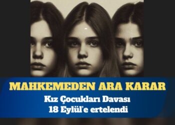 Kız Çocukları Davası’nda karar yerine ara karar; Eylül’e ertelendi