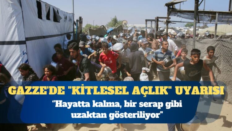 Uluslararası kuruluşlardan Gazze’de “kitlesel açlık” uyarısı