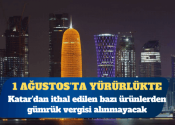 Katar’dan ithal edilen bazı ürünlerden gümrük vergisi alınmayacak
