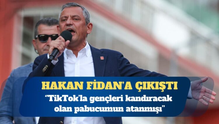CHP Genel Başkanı Özgür Özel, Hakan Fidan’a: Pabucumun atanmışı
