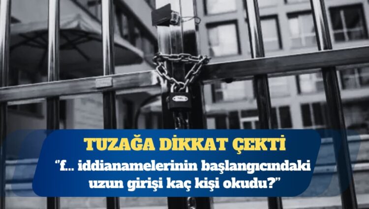 İddianamelerdeki tuzak! Sayfalar dolusu metnin, iddianameleri şişirmek için yazıldığını sananlar yanılıyor