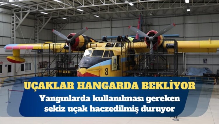 Uçaklar hangarda bekliyor: Yangınlarda kullanılması gereken sekiz uçak haczedilmiş duruyor