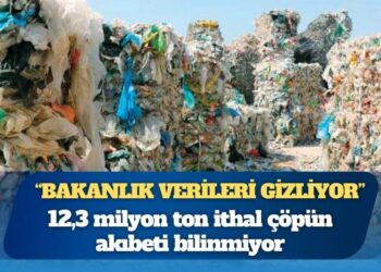 12,3 milyon ton ithal çöpün akıbeti bilinmiyor: “Bakanlık verileri gizliyor”