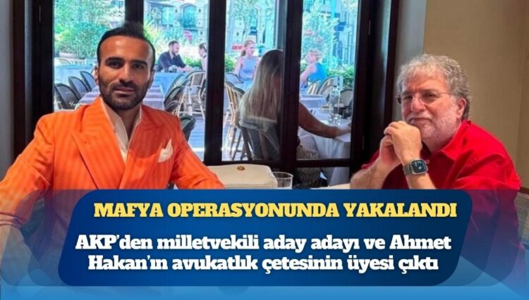 Erdoğan’lı fotoğraf paylaşıyordu, mafya operasyonunda yakalandı: AKP’den milletvekili aday adayı ve Ahmet Hakan’ın avukatlık çetesinin üyesi çıktı
