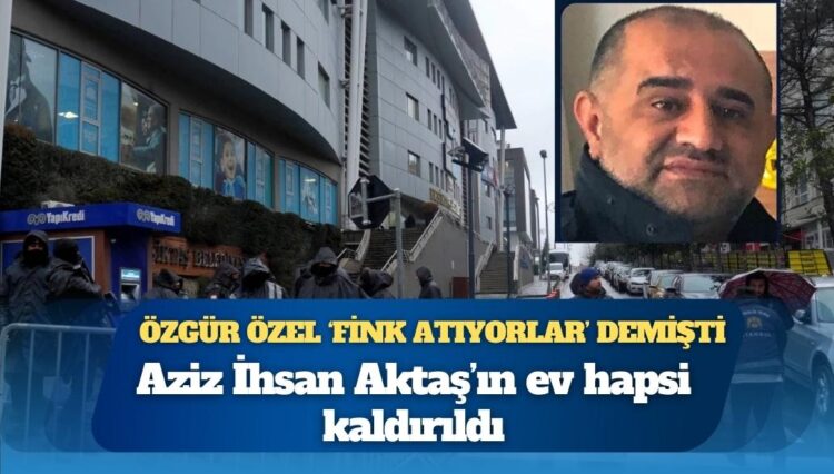 Aziz İhsan Aktaş’ın ev hapsi kaldırıldı