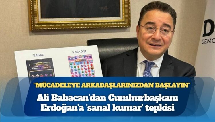 Ali Babacan’dan Cumhurbaşkanı Erdoğan’a ‘sanal kumar’ tepkisi: Mücadeleye arkadaşlarınızdan başlayın