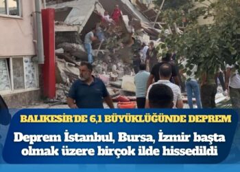 Balıkesir’de 6,1 büyüklüğünde deprem: İstanbul, İzmir sallandı