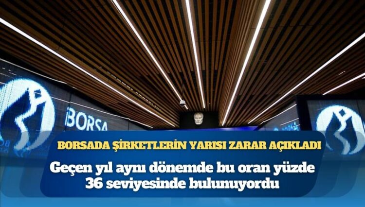 Borsada şirketlerin yarısı zarar açıkladı