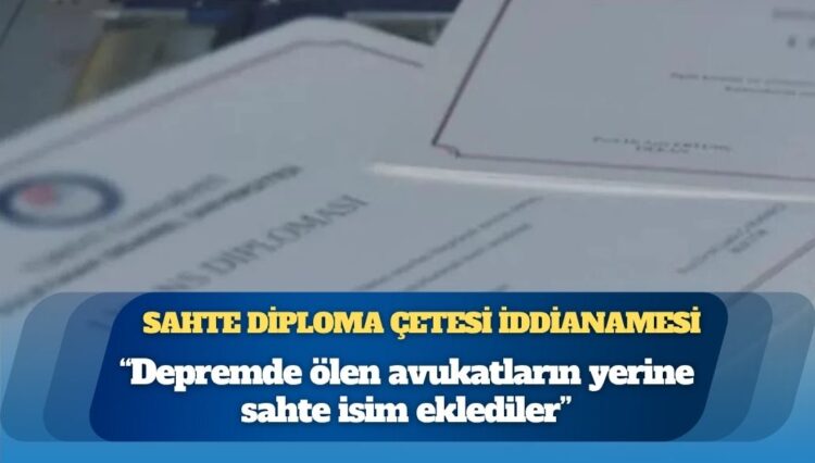 Sahte diploma çetesi iddianamesi: “Depremde ölen avukatların yerine sahte isim eklediler, alay edercesine rahmet mesajı paylaştılar”