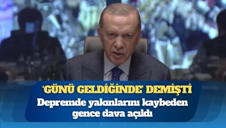 Erdoğan, ‘günü geldiğinde’ demişti: Depremde yakınlarını kaybeden gence dava açıldı