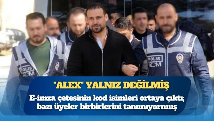 E-imza çetesinin kod isimleri ortaya çıktı; bazı üyeler birbirlerini tanımıyormuş