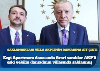Ezgi Apartmanı davasında firari sanıklar AKP’li eski vekilin damadının villasında saklanmış