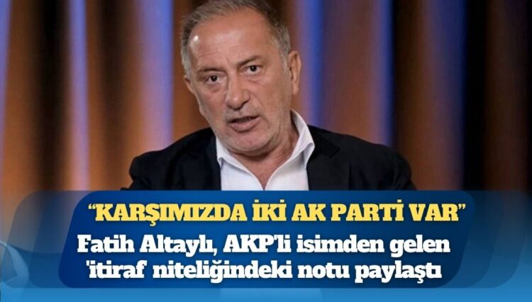 Fatih Altaylı, AKP’li isimden gelen ‘itiraf’ niteliğindeki notu paylaştı: “Karşımızda iki AK Parti var”