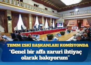 TBMM eski başkanları komisyonda: “Genel af zaruri ihtiyaç”