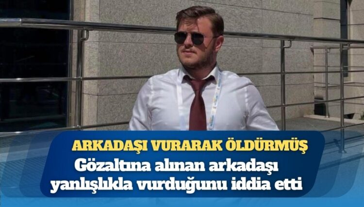 AKP’li gençlik kolları başkanını arkadaşı vurarak öldürmüş