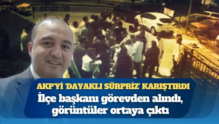 AKP’yi ‘dayaklı sürpriz’ karıştırdı: İlçe başkanı görevden alındı, görüntüler ortaya çıktı