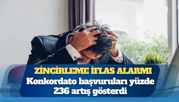 Zincirleme iflas alarmı: Konkordato başvuruları yüzde 236 artış gösterdi