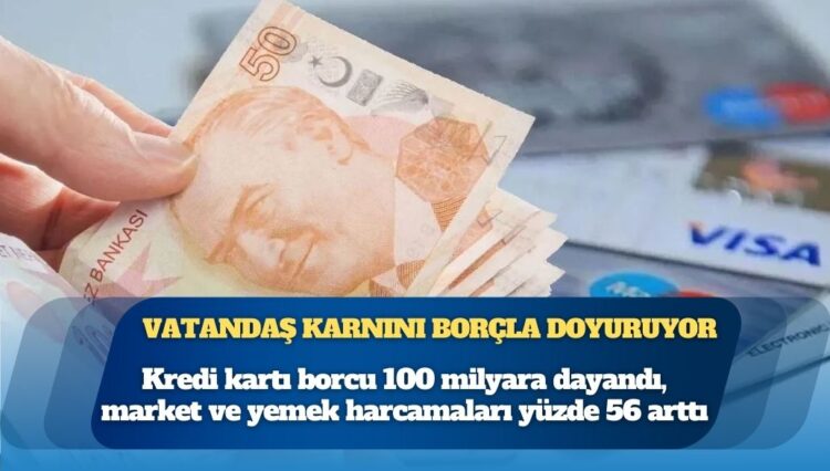 Kredi kartı borcu 100 milyara dayandı: Market ve yemek harcamaları yüzde 56 arttı