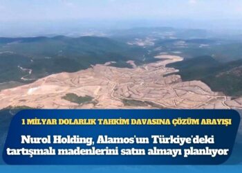 1 milyar dolarlık tahkim davasına çözüm arayışı: Nurol Holding, Alamos’un Türkiye’deki tartışmalı madenlerini satın almayı planlıyor