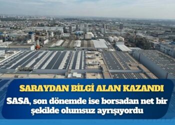 Saray’dan bilgi alanlar SASA hisselerinde ‘vurgun’ yaptı
