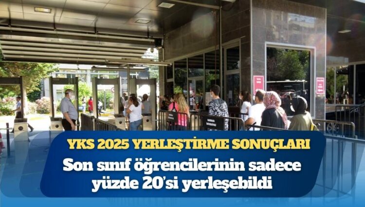 YKS 2025 yerleştirme sonuçları: Son sınıf öğrencilerinin sadece yüzde 20’si yerleşebildi