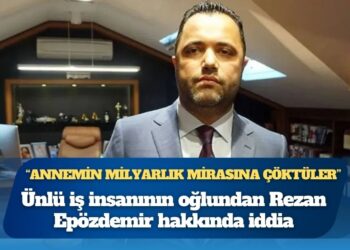 Ünlü iş insanının oğlundan Rezan Epözdemir hakkında iddia: Annemin milyarlık mirasına çöktüler