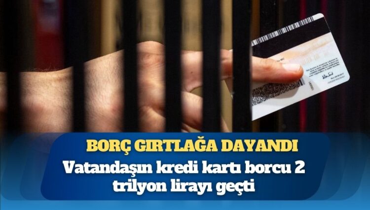Borç gırtlağa dayandı: Vatandaşın kredi kartı borcu 2 trilyon lirayı geçti