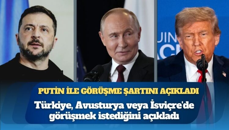 Zelenskiy, Putin’le Türkiye, Avusturya veya İsviçre’de görüşmek istediğini açıkladı