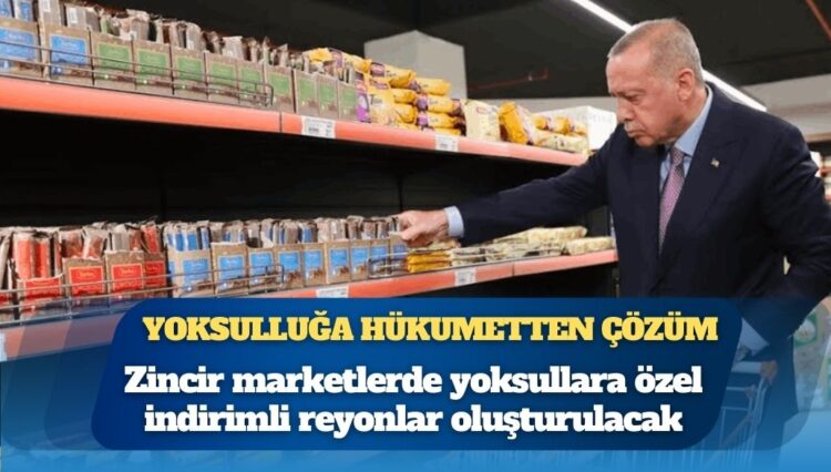 Derinleşen yoksulluğa hükumetten çözüm: Zincir marketlerde yoksullara özel indirimli reyonlar oluşturulacak