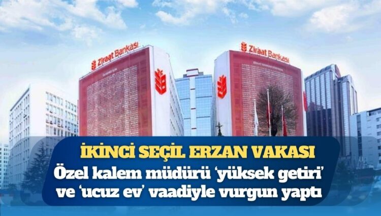Ziraat Bankası özel kalem müdürü ‘yüksek getiri’ ve ‘ucuz ev’ vaadiyle vurgun yaptı
