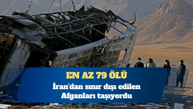 İran’dan sınır dışı edilen Afganları taşıyan bir otobüsün kaza yapması sonucu en az 79 kişi hayatını kaybetti