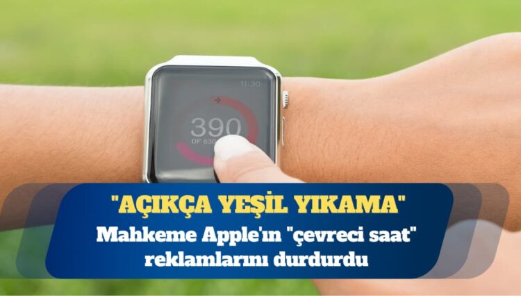 Mahkeme Apple’ın “çevreci saat” reklamlarını durdurdu