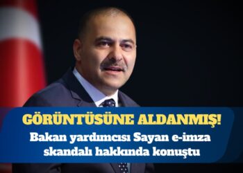 Bakan Yardımcısı Sayan e-imza skandalı hakkında konuştu: Orijinal görünüyor