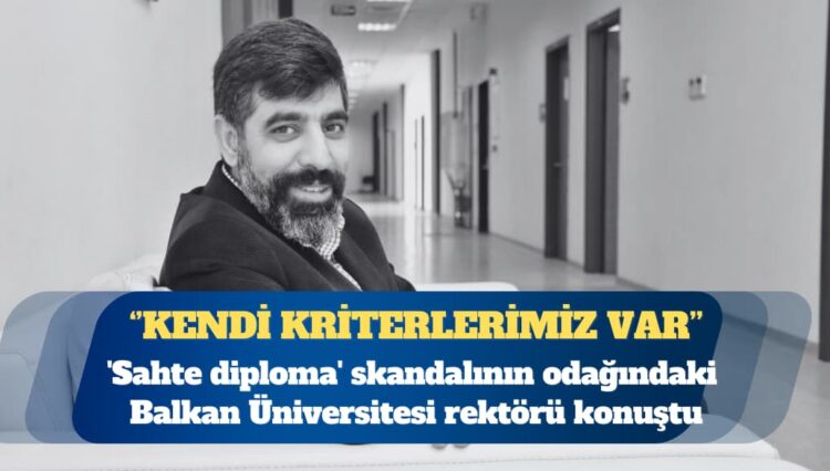 ‘Sahte diploma’ skandalının odağındaki Uluslararası Balkan Üniversitesi rektörü konuştu: Kendi kriterlerimiz var