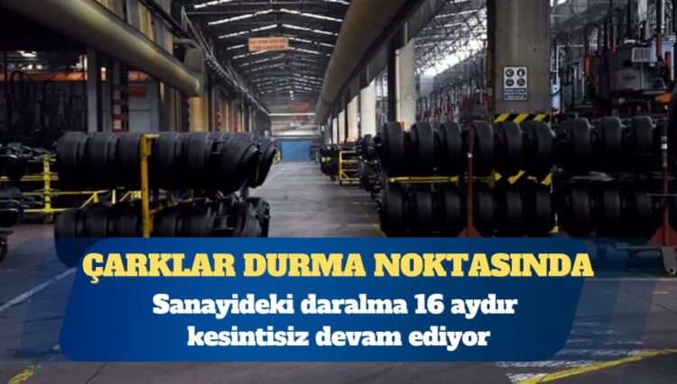 Üretim çarkları durma noktasında: Sanayideki daralma 16 aydır kesintisiz devam ediyor