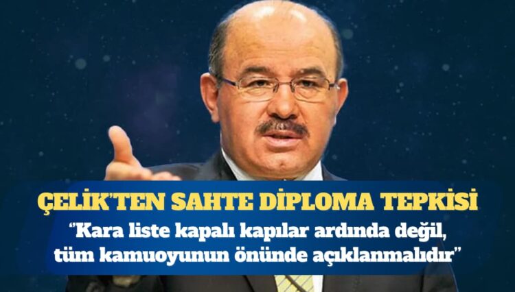 Hüseyin Çelik’ten sahte diploma tepkisi: Kara liste kamuoyuna açıklanmalıdır