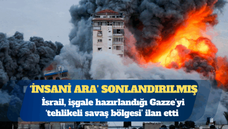 İsrail, Gazze’yi ‘tehlikeli savaş bölgesi’ ilan etti