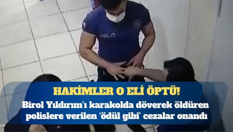 Birol Yıldırım’ı karakolda döverek öldüren polislere verilen ‘ödül gibi’ cezalar onandı