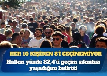 Türkiye’de geçim krizi derinleşiyor: Her 10 kişiden 8’i geçinemiyor