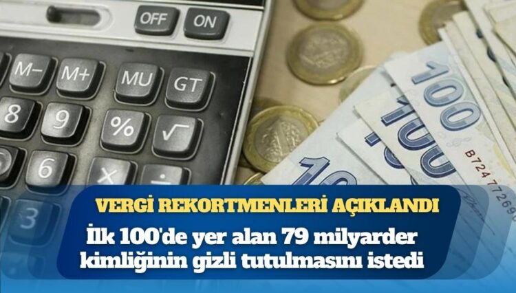 Türkiye’nin vergi rekortmenleri açıklandı: İlk 100’ün 79’u adını gizledi