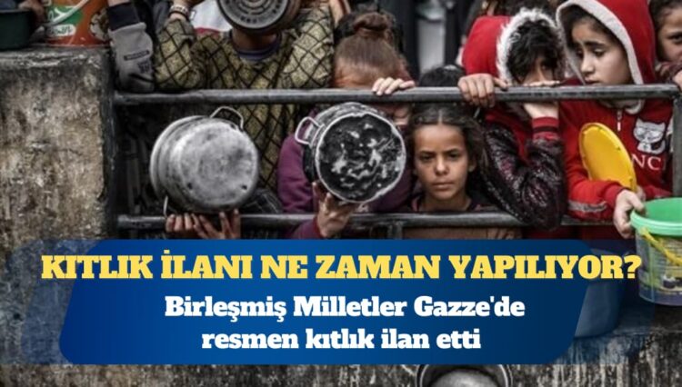 Birleşmiş Milletler Gazze’de resmen kıtlık ilan etti